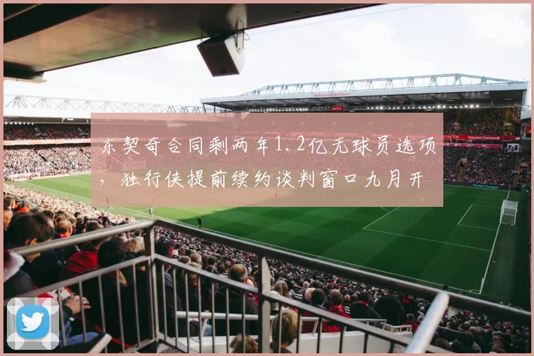 东契奇合同剩两年1.2亿无球员选项，独行侠提前续约谈判窗口九月开启