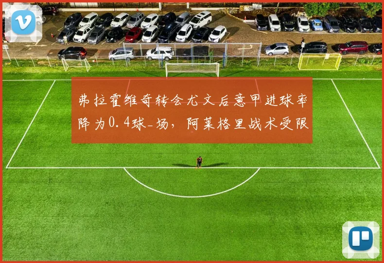 弗拉霍维奇转会尤文后意甲进球率降为0.4球_场，阿莱格里战术受限