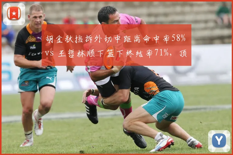 胡金秋挡拆外切中距离命中率58% vs 王哲林顺下篮下终结率71%，顶级内线进攻选择差异